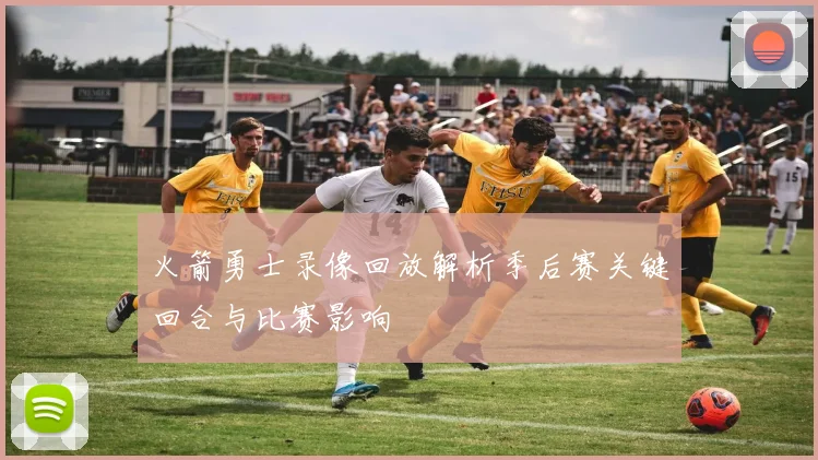 火箭勇士录像回放解析季后赛关键回合与比赛影响