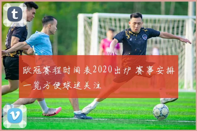 欧冠赛程时间表2020出炉 赛事安排一览方便球迷关注