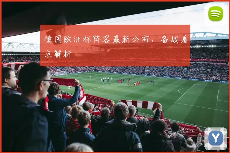 德国欧洲杯阵容最新公布，备战看点解析