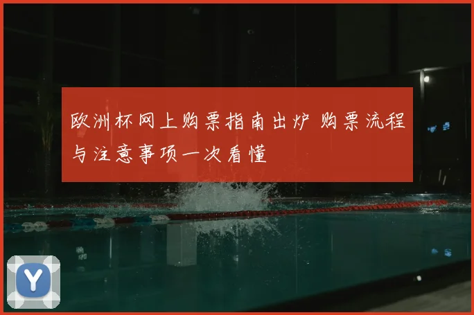 欧洲杯网上购票指南出炉 购票流程与注意事项一次看懂
