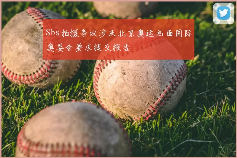 Sbs拍摄争议涉及北京奥运画面国际奥委会要求提交报告