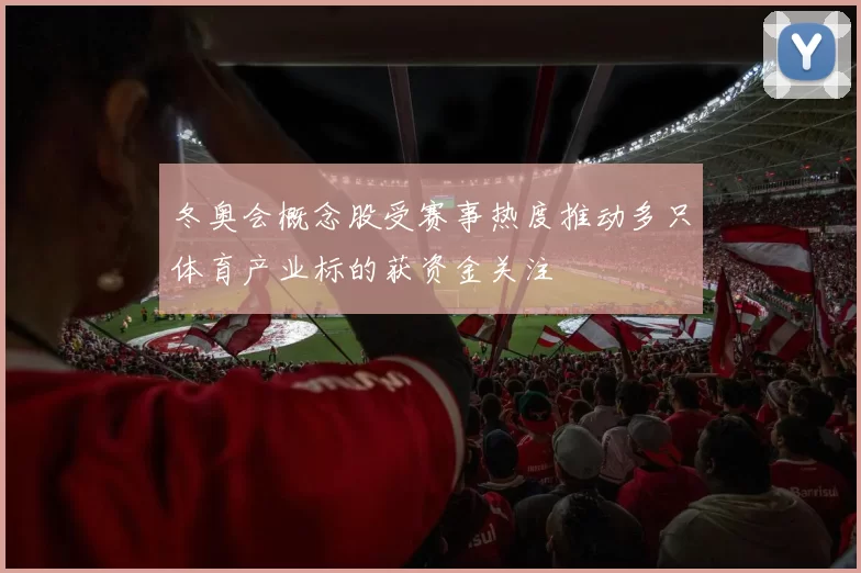 冬奥会概念股受赛事热度推动多只体育产业标的获资金关注