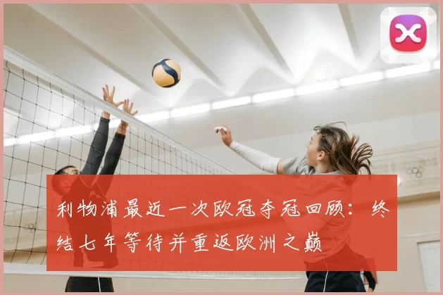 利物浦最近一次欧冠夺冠回顾：终结七年等待并重返欧洲之巅