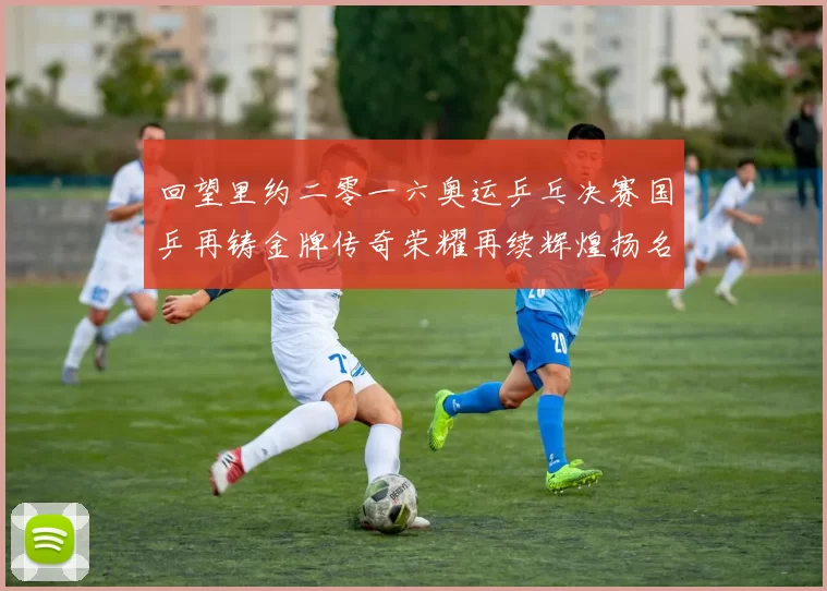 回望里约二零一六奥运乒乓决赛国乒再铸金牌传奇荣耀再续辉煌扬名