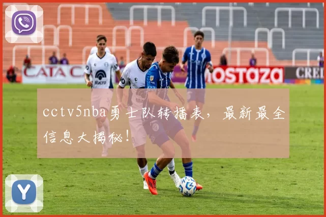 cctv5nba勇士队转播表，最新最全信息大揭秘！