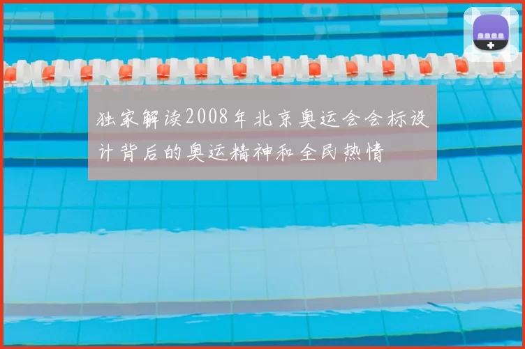 独家解读2008年北京奥运会会标设计背后的奥运精神和全民热情