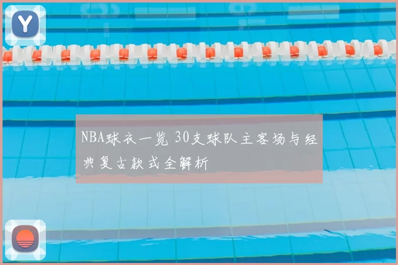 NBA球衣一览 30支球队主客场与经典复古款式全解析
