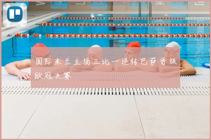 国际米兰主场三比一逆转巴萨晋级欧冠决赛