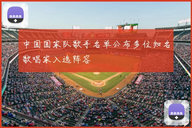 中国国家队歌手名单公布多位知名歌唱家入选阵容